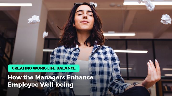Creating Work-Life Balance: How the Managers Enhance Employee Well-being