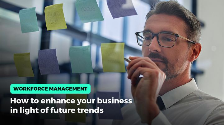 Workforce Management: How to enhance your business in light of future trends