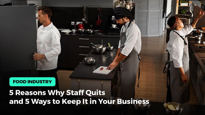 5 Reasons Why Food Industry Staff Quits and 5 Ways to Keep It in Your Business